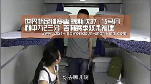 世界杯足球赛事|琼斯砍37+15马丹利中7记三分 吉林赛季双杀福建(图1) 世界杯电竞平台